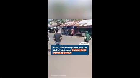 Viral Video Pengantar Jemaah Haji Di Makassar Dipalak Tarif Parkir Rp