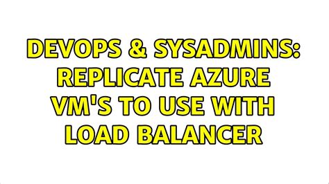 Devops Sysadmins Replicate Azure Vm S To Use With Load Balancer