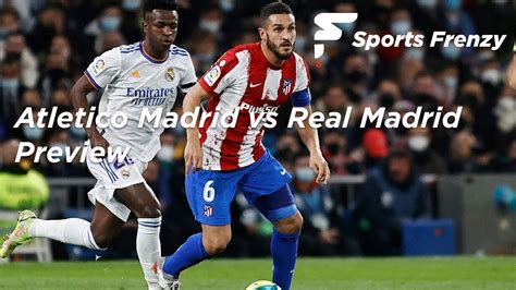 Atletico Madrid Vs Real Madrid La Liga Match Preview Youtube