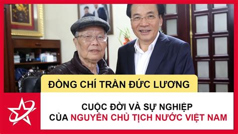 TIỂU SỬ ĐỒNG CHÍ TRẦN ĐỨC LƯƠNG - CUỘC ĐỜI VÀ SỰ NGHIỆP CỦA NGUYÊN CHỦ ...