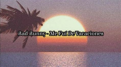 Bad Bunny Me Fuí De Vacaciones Letralyrics Youtube