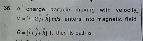 A Particle Of Mass In And Charge Q Moving With Velocity V Enters A