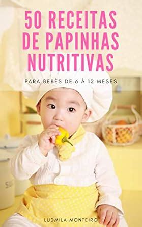 Receitas De Papinhas Nutritivas Para Beb S De Meses Ebook