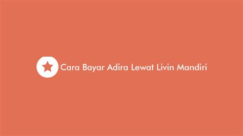 17 Cara Bayar Adira Lewat Livin Mandiri Syarat Biaya