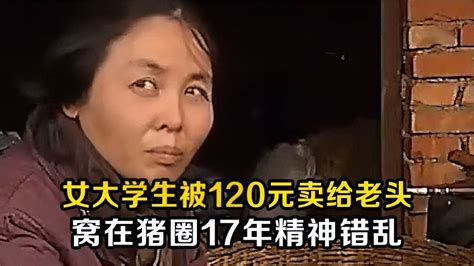 女大学生被120元卖给山村老头，猪圈同住17年，发现时已精神恍惚 三农视频 搜狐视频