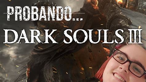 Jugando POR PRIMERA VEZ Un Dark Souls Probando Dark Souls III