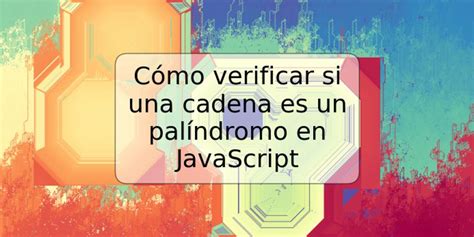 C Mo Verificar Si Una Cadena Es Un Pal Ndromo En Javascript Trspos