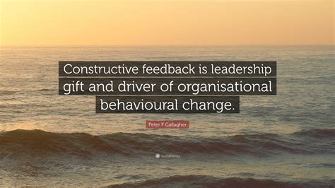 Peter F Gallagher Quote Constructive Feedback Is Leadership Gift And