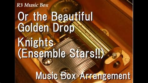 Or The Beautiful Golden Drop Knights Ensemble Stars Music Box