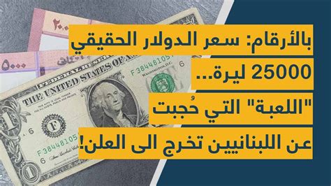 بالأرقام سعر الدولار الحقيقي 25000 ليرة اللعبة التي حُجبت عن