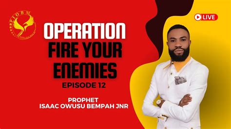 EP 12 OPERATION FIRE YOUR ENEMIES PROPHET ISAAC OWUSU BEMPAH JNR