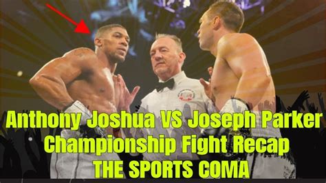 Anthony Joshua Vs Joseph Parker Championship Fight Recap