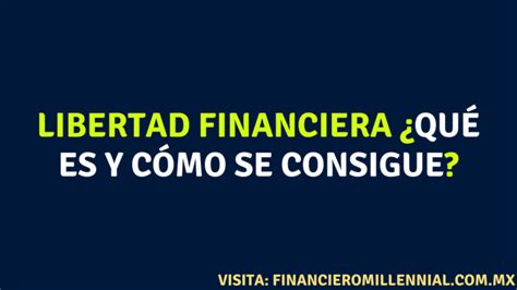 Libertad Financiera ¿qué Es Y Cómo Se Consigue