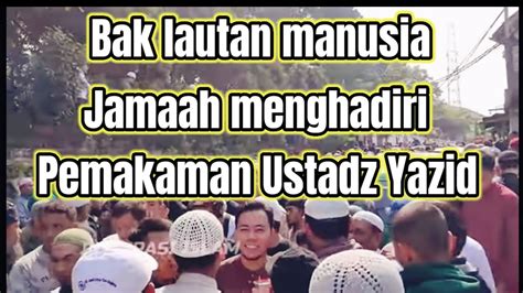 Bak Lautan Manusia Jamaah Membludak Pada Proses Pemakaman Ustadz Yazid