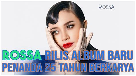 Rossa Rilis Album Baru Penanda Tahun Berkarya Youtube