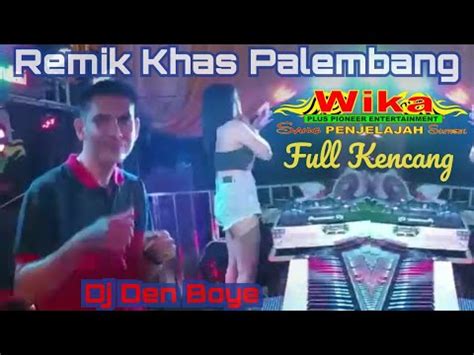 Remik Khas Palembang Kn Full Kencang Dj Den Boye Wika Sang Penjelajah