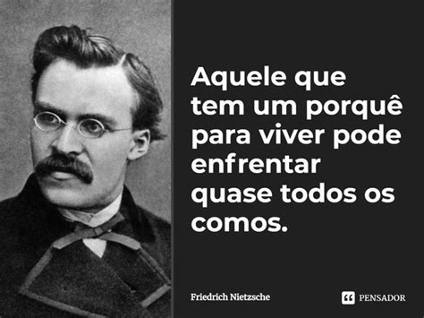 Aquele Que Tem Um Porqu Para Viver Friedrich Nietzsche Pensador