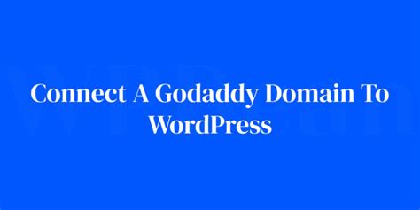 How To Connect A Godaddy Domain To WordPress