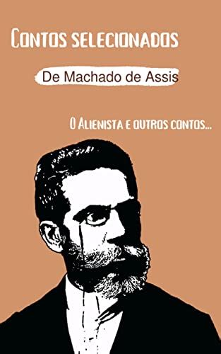 Contos Selecionados De Machado De Assis O Alienista E Outros Contos