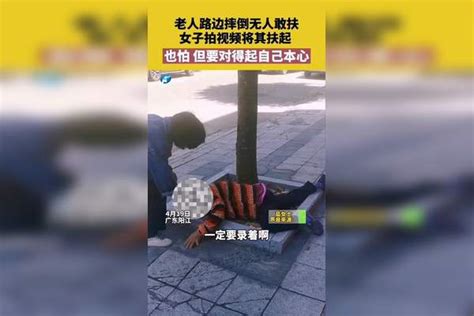 老人路边摔倒无人敢扶，女子拍视频将其扶起 ，也怕 但要对得起自己本心女子视频本心