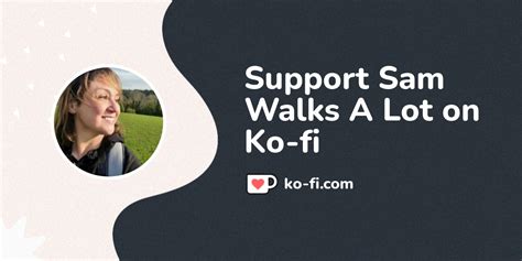 Support Sam Walks A Lot On Ko Fi ️ Ko Fi ️ Where Creators Get