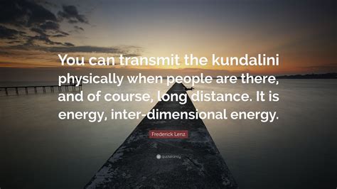 Frederick Lenz Quote You Can Transmit The Kundalini Physically When