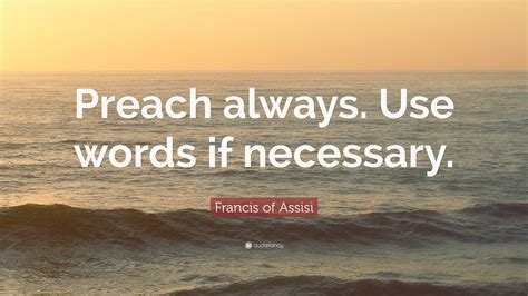 Francis Of Assisi Quote “preach Always Use Words If Necessary”