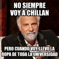 Meme Most Interesting Man No Siempre Voy A Chillan Pero Cuando Voy