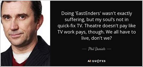 Phil Daniels quote: Doing 'EastEnders' wasn't exactly suffering, but my soul's not in...