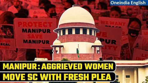 Manipur Woman Case Victims Of The Despicable Attack Move Sc With