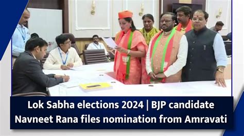 Lok Sabha Elections 2024 Bjp Candidate Navneet Rana Files Nomination