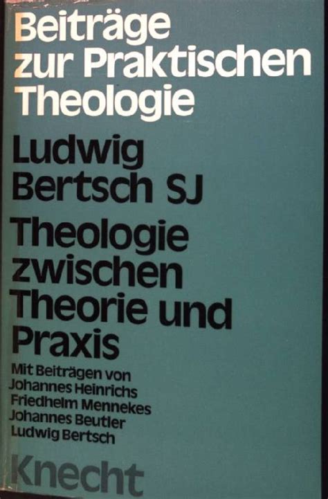 Theologie zwischen Theorie und Praxis Beiträge zur Grundlegung der