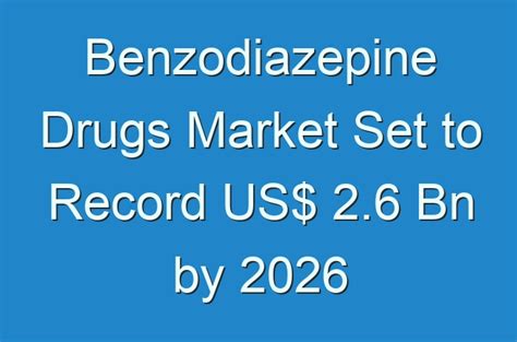 Benzodiazepine Drugs Market Set To Record US 2 6 Bn By 2026 Guides