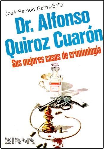 Dr Alfonso Quiroz Cuar N Sus Mejores Casos De Criminolog A By Jos