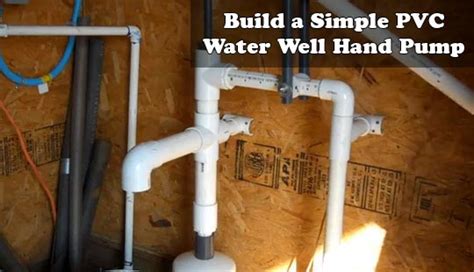 Build A Simple Pvc Water Well Hand Pump