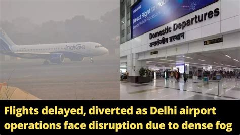 Flights Delayed Diverted As Delhi Airport Operations Face Disruption