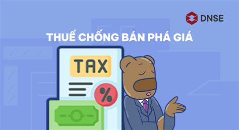 Thuế chống bán phá giá là gì Nguyên tắc và thời hạn áp dụng thuế chống