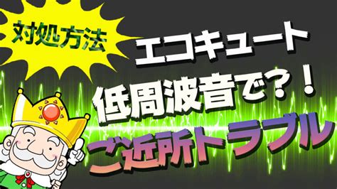 エコキュートで低周波音は発生するのって本当？トラブルにならないための方法 エコの王様