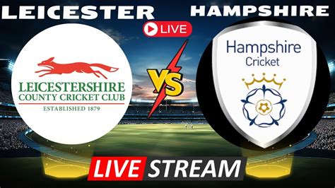 HAMPSHIRE Vs LAICESTERSHIRE LIVE HAM Vs LEIC LIVE ENGLAND ONEDAY