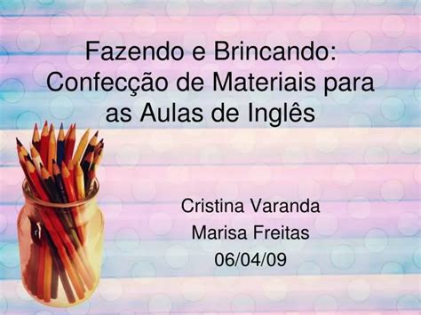 Ppt Fazendo E Brincando Confec O De Materiais Para As Aulas De