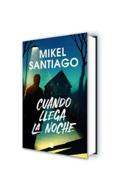 Cuando Llega La Noche Mikel Santiago B Casa Del Libro