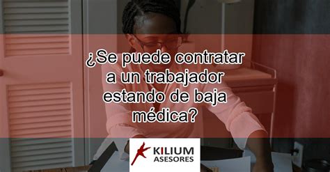 Se Puede Contratar A Un Trabajador Estando De Baja M Dica Kilium