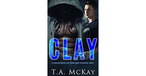 Clay: A Leaving Marks and Undercover Series Crossover Book by T.A. McKay