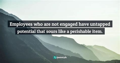 Employees Who Are Not Engaged Have Untapped Potential That Sours Like