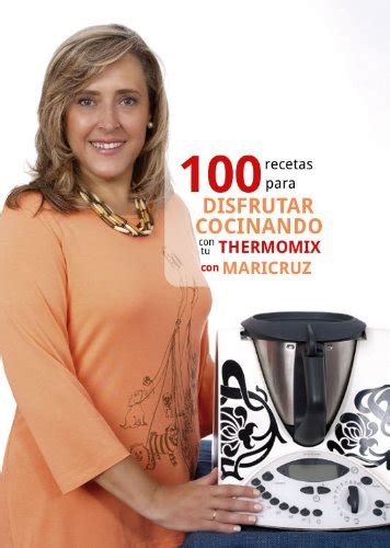 100 Recetas Para Disfrutar Cocinando Con Tu Thermomix Con Maricruz