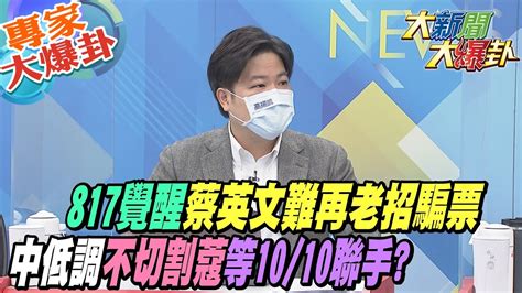 【大新聞大爆卦】817覺醒蔡英文難再老招騙票陳時中低調不切割周玉蔻等1010國慶日聯手 大新聞大爆卦hotnewstalk 專家大爆卦