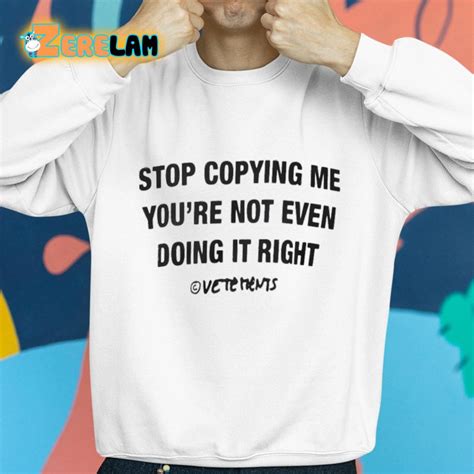 Stop Copying Me You Re Not Even Doing It Right Shirt Zerelam