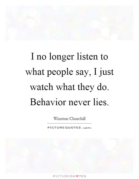 I No Longer Listen To What People Say I Just Watch What They