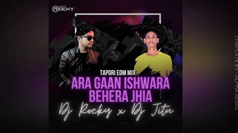 Ara Gaan Ishwara Behera Jhia Tapori Edm Mix Dj Rocky X Dj Jitu Youtube