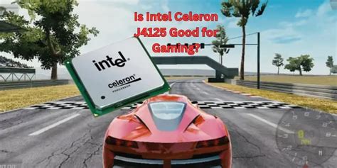 Is Intel Celeron J4125 Good for Gaming? Pros & Cons 2024